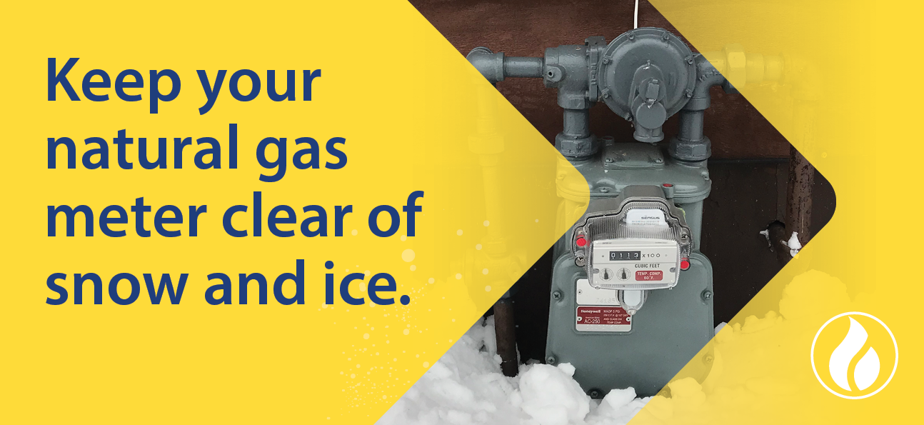 Keep your natural gas meter clear of snow and ice.